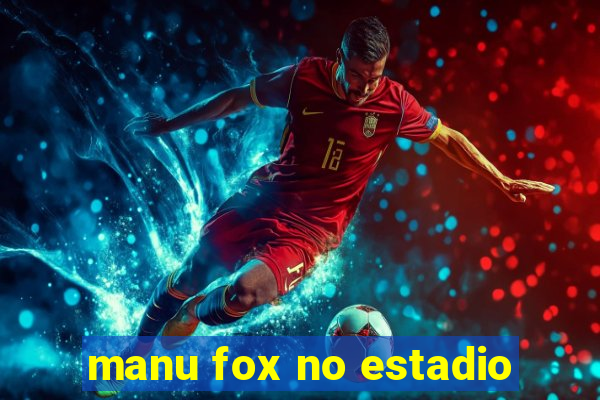 manu fox no estadio